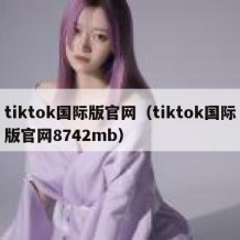 tiktok国际版官网（tiktok国际版官网8742mb）