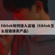 tiktok如何接入店铺（tiktok怎么挂链接卖产品）