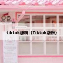 tiktok涨粉（Tiktok涨粉）