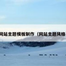 网站主题模板制作（网站主题风格）