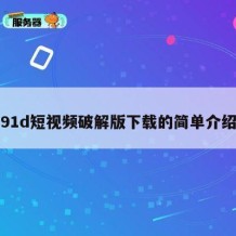 91d短视频破解版下载的简单介绍