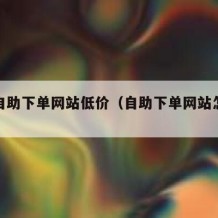 在线自助下单网站低价（自助下单网站怎么做）