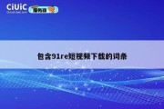 包含91re短视频下载的词条