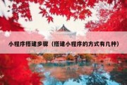小程序搭建步骤（搭建小程序的方式有几种）