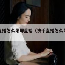 快手直播怎么录屏直播（快手直播怎么录屏直播的）