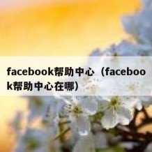 facebook帮助中心（facebook帮助中心在哪）