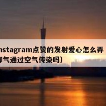 instagram点赞的发射爱心怎么弄（脚气通过空气传染吗）