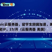 Ciuic云服务器，留学生回国加速，美国住宅IP，15/月（云服务器 美国）