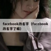 facebook改名字（facebook改名字了嘛）