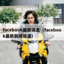facebook最新消息（facebook最新新闻报道）