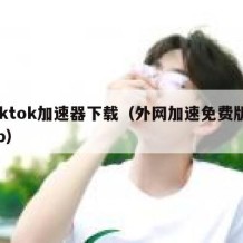 tiktok加速器下载（外网加速免费版app）