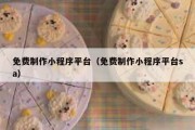 免费制作小程序平台（免费制作小程序平台sa）