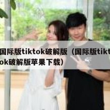 国际版tiktok破解版（国际版tiktok破解版苹果下载）