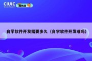 自学软件开发需要多久（自学软件开发难吗）