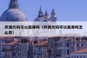 开源代码可以商用吗（开源代码可以商用吗怎么弄）