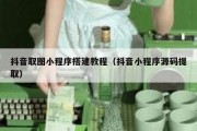 抖音取图小程序搭建教程（抖音小程序源码提取）