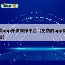 免费app开发制作平台（免费的app制作平台）