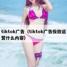 tiktok广告（tiktok广告投放运营什么内容）