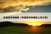 开源软件有哪些（开源软件有哪些上市公司）