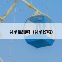 补单靠谱吗（补单好吗）
