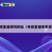 电视直播源码网站（电视直播网页源码）