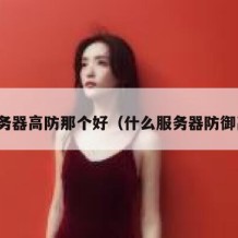 服务器高防那个好（什么服务器防御高）