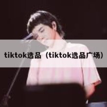 tiktok选品（tiktok选品广场）
