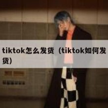 tiktok怎么发货（tiktok如何发货）