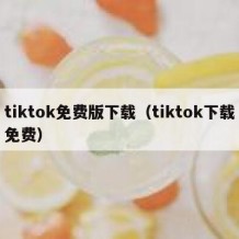 tiktok免费版下载（tiktok下载免费）