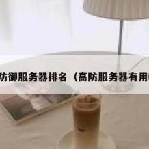 高防御服务器排名（高防服务器有用吗）