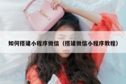 如何搭建小程序微信（搭建微信小程序教程）