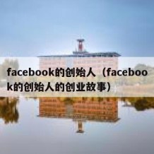 facebook的创始人（facebook的创始人的创业故事）
