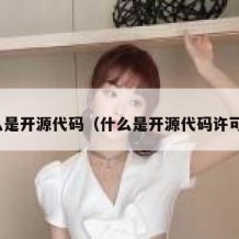 什么是开源代码（什么是开源代码许可证）