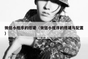微信小程序的搭建（微信小程序的搭建与配置）
