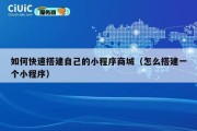 如何快速搭建自己的小程序商城（怎么搭建一个小程序）