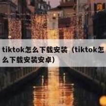 tiktok怎么下载安装（tiktok怎么下载安装安卓）