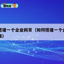 如何搭建一个企业网页（如何搭建一个企业网页链接）