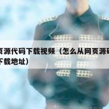 从网页源代码下载视频（怎么从网页源码找出视频下载地址）