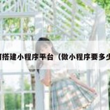 如何搭建小程序平台（做小程序要多少钱）