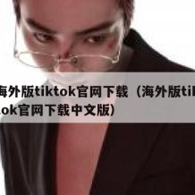 海外版tiktok官网下载（海外版tiktok官网下载中文版）