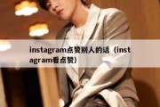instagram点赞别人的话（instagram看点赞）