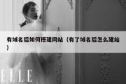 有域名后如何搭建网站（有了域名后怎么建站）