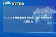 Nextcloud 零基础搭建私有云盘：支持多端同步的完整指南