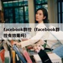 facebook群控（facebook群控有效果吗）