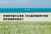 开源软件是什么意思（什么是开源软件?开源软件有哪些优缺点?）