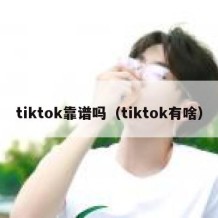 tiktok靠谱吗（tiktok有啥）