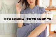 电视直播源码网站（电视直播源码网站在哪）