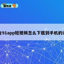 包含91app短视频怎么下载到手机的词条
