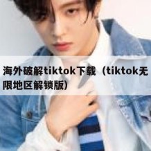 海外破解tiktok下载（tiktok无限地区解锁版）