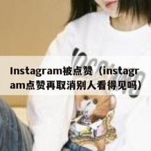 Instagram被点赞（instagram点赞再取消别人看得见吗）